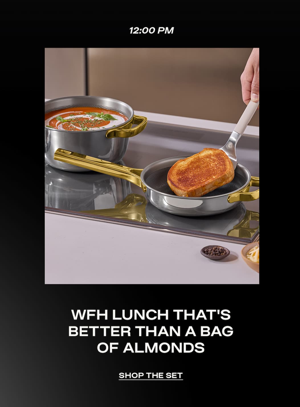 12:00 PM | WFH LUNCH THAT'S BETTER THAN A BAG OF ALMONDS |  SHOP THE SET