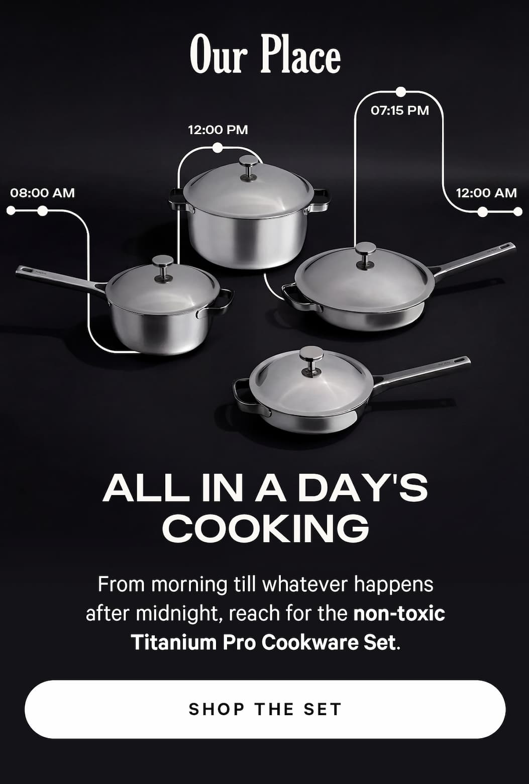 Our Place | ALL IN A DAY'S COOKING - From morning till whatever happens after midnight, reach for the non-toxic Titanium Pro Cookware Set. | SHOP THE SET