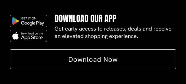 Download Our App Get early access to releases, deals and receive an elevated shopping experience Download Now