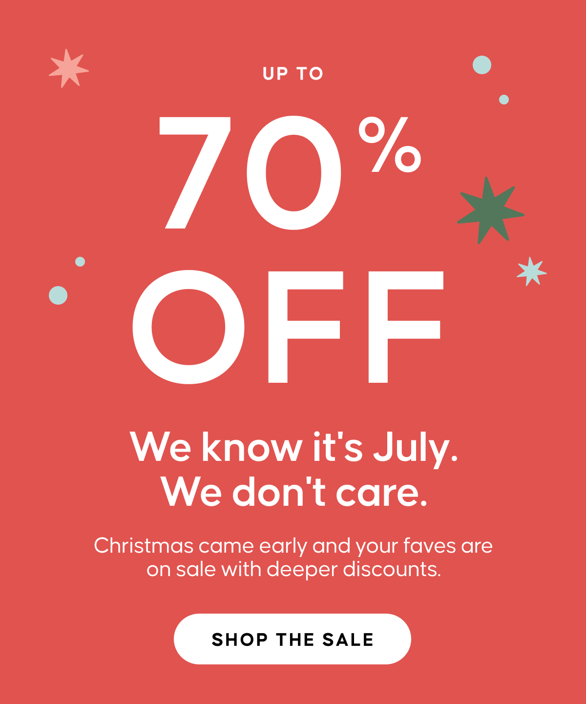 Up to 70% OFF | We know it’s July. We don’t care. | SHOP THE SALE