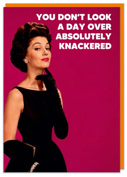 Image of You don't look a day over knackered Card