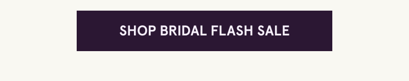 Click here to shop bridal flash sale