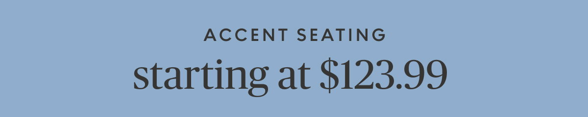 Accent seating starting at $123.99