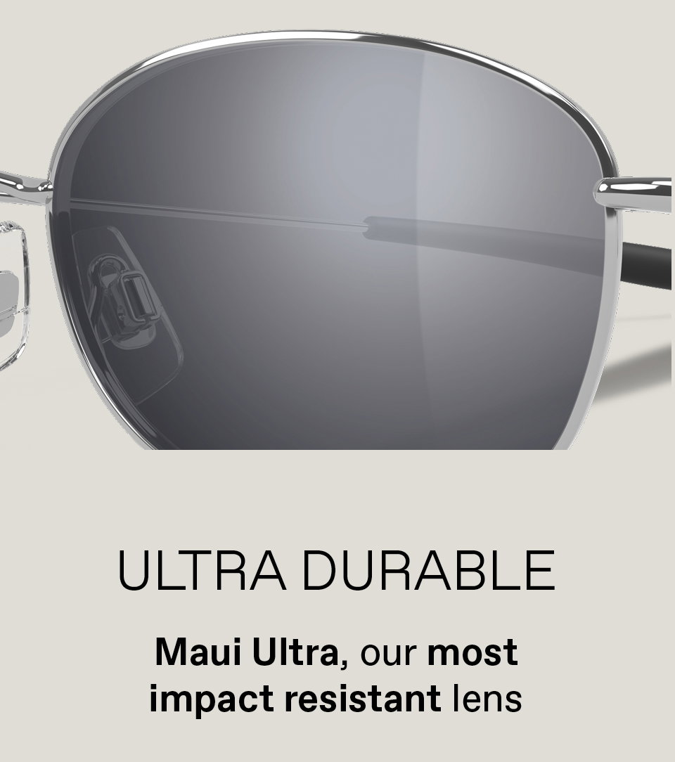 Ultra Durable. Maui Ultra, our most impact resistant lens.