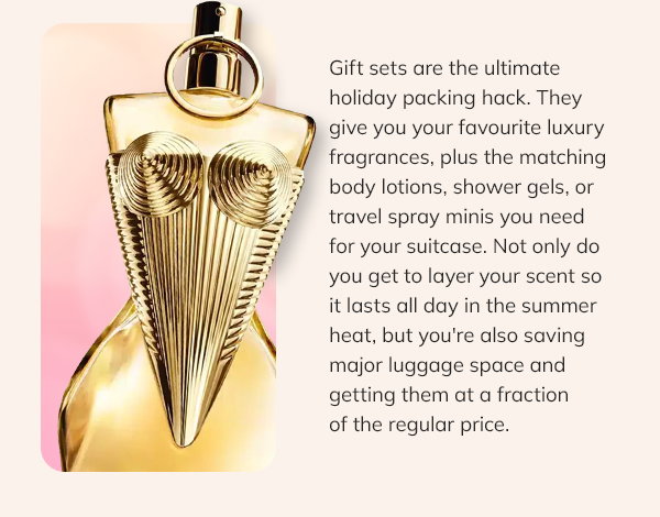 Gift sets are the ultimate holiday packing hack. They give you your favourite luxury fragrances, plus the matching body lotions, shower gels, or travel spray minis you need for your suitcase. Not only do you get to layer your scent so it lasts all day in the summer heat, but you're also saving major luggage space and getting them at a fraction of the regular price.