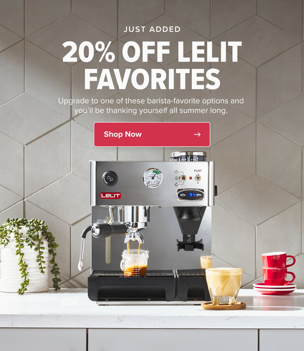 JUST ADDED 20% OFF LELIT FAVORITES Upgrade to one of these barista-favorite options and you’ll be thanking yourself all summer long.  CTA: Shop Now