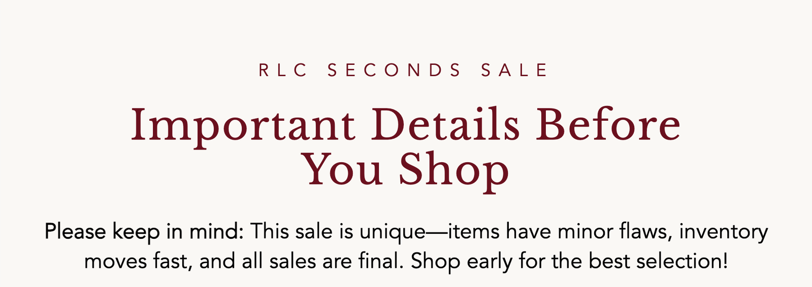 Please keep in mind: This sale is unique—items have minor flaws, inventory moves fast, and all sales are final. Shop early for the best selection!