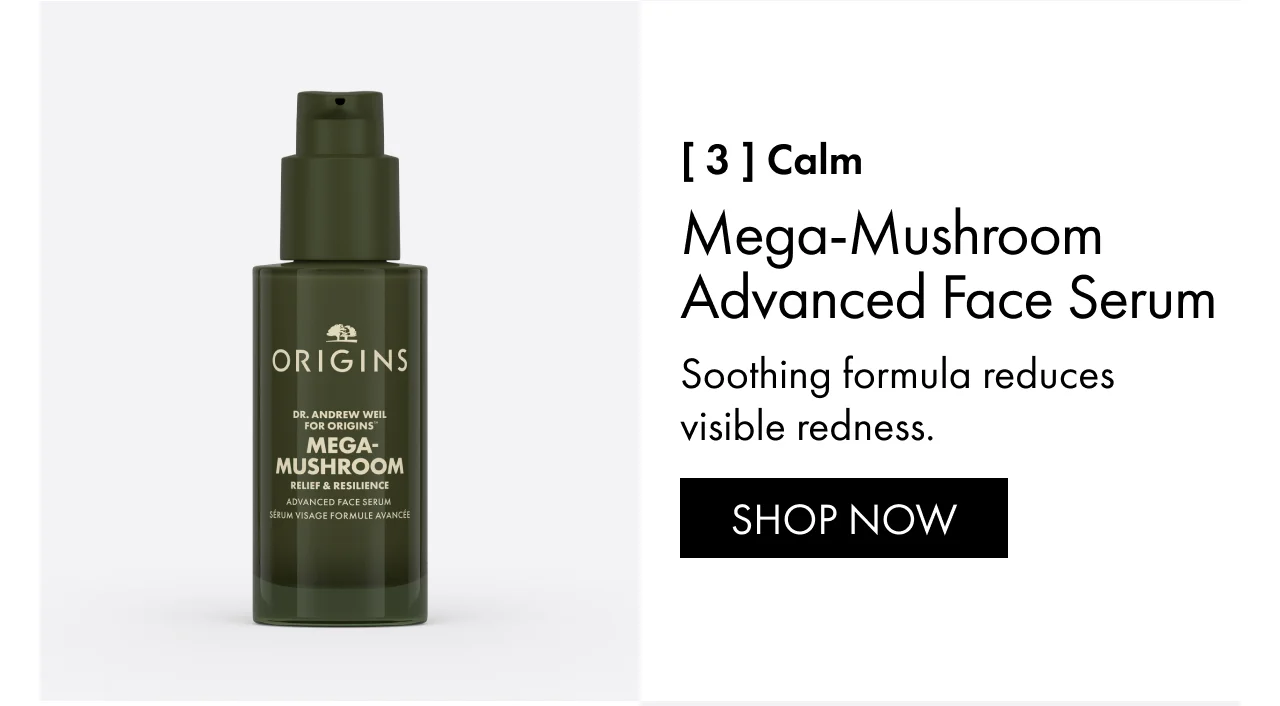 [ 3 ] calm | Mega-Mushroom Advanced Face Serum Soothing formula reduces visible redness. | SHOP NOW