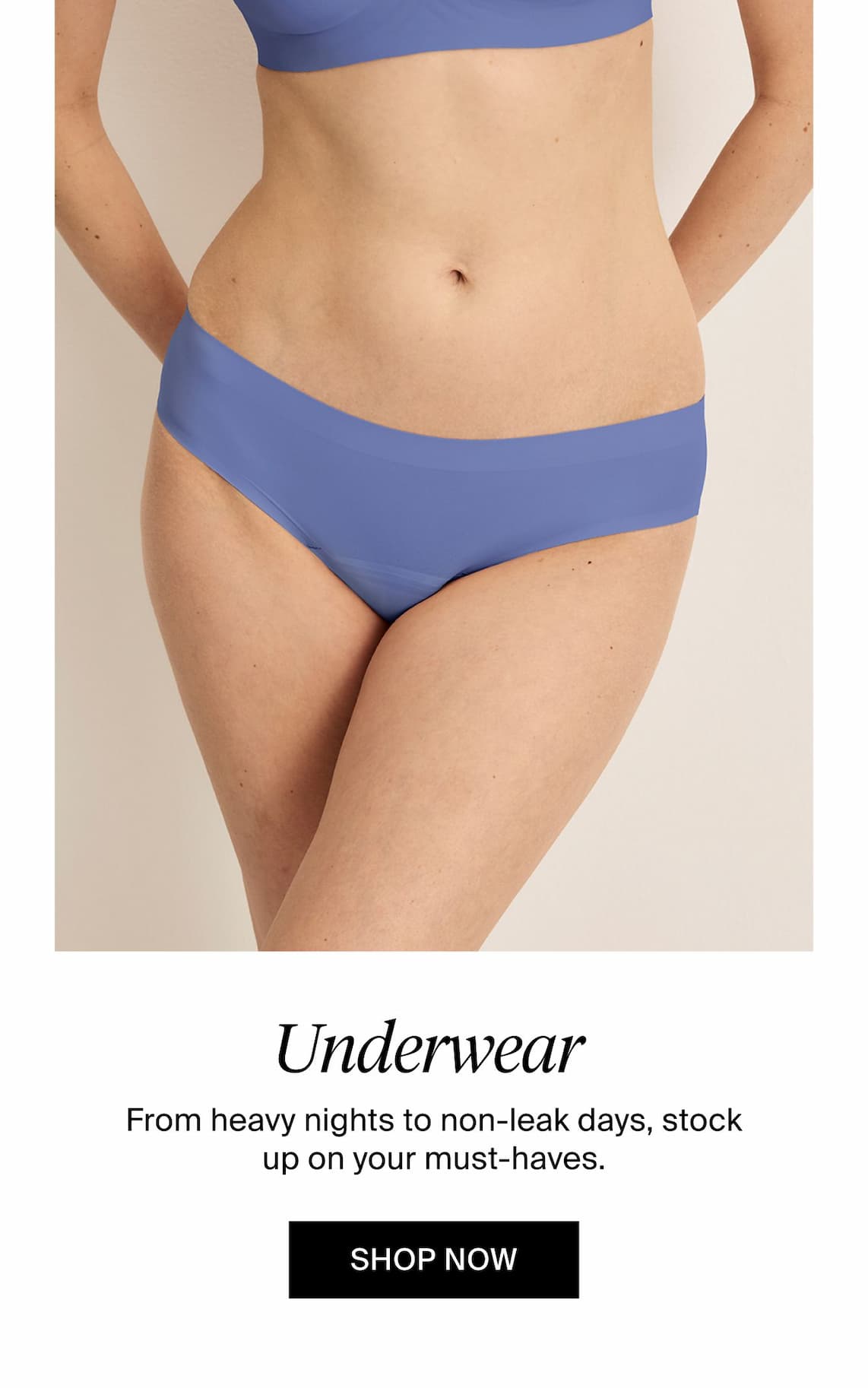 Underwear: From heavy nights to non-leak days, stock up on your must-haves. Shop Now.