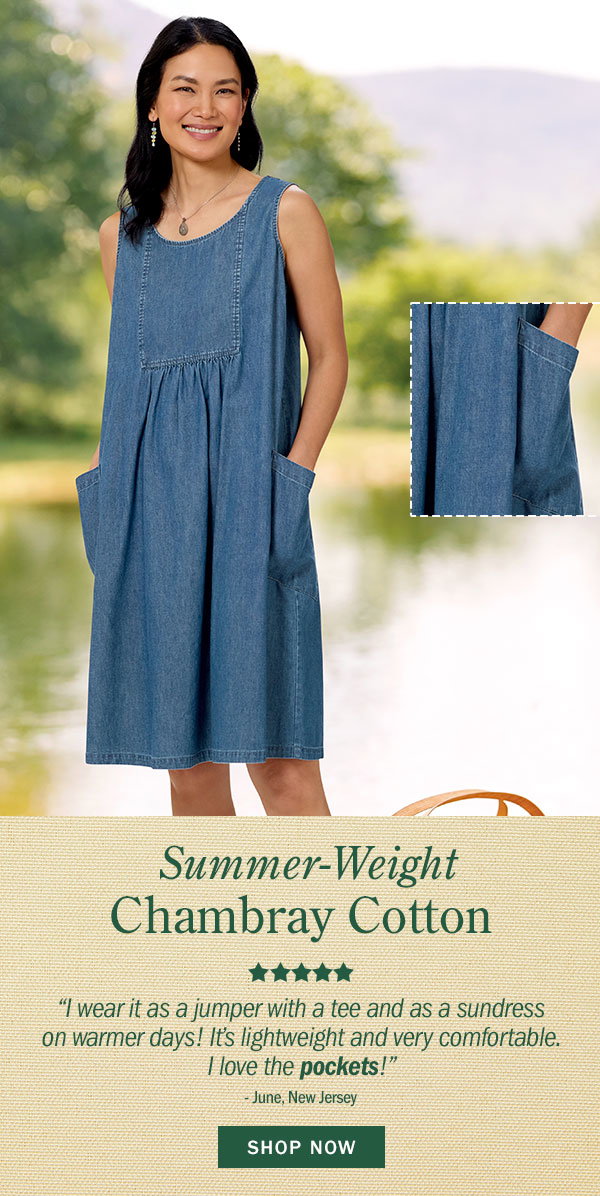 Summer-Weight Chambray Cotton. I wear it as a jumper with a tee and as a sundress on warmer days! It's lightweight and very comfortable. I love the pockets! -June, New Jersey (5 stars). Shop Now. Chambray Cotton Sundress