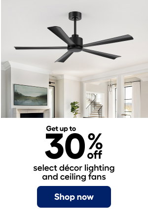 Get up to 30% off select decor lighting and ceiling fans. Shop now