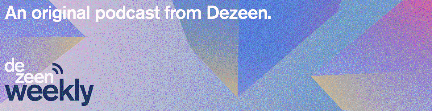 Dezeen Weekly podcast out every Friday.