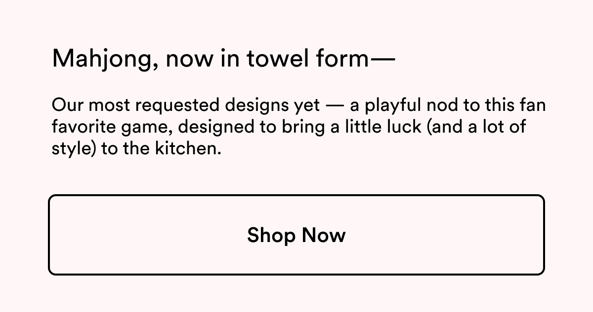 Mahjong, now in towel form—  Our most requested designs yet — a playful nod to this fan favorite game, designed to bring a little luck (and a lot of style) to the kitchen.