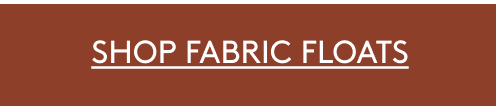 Shop Fabric Floats