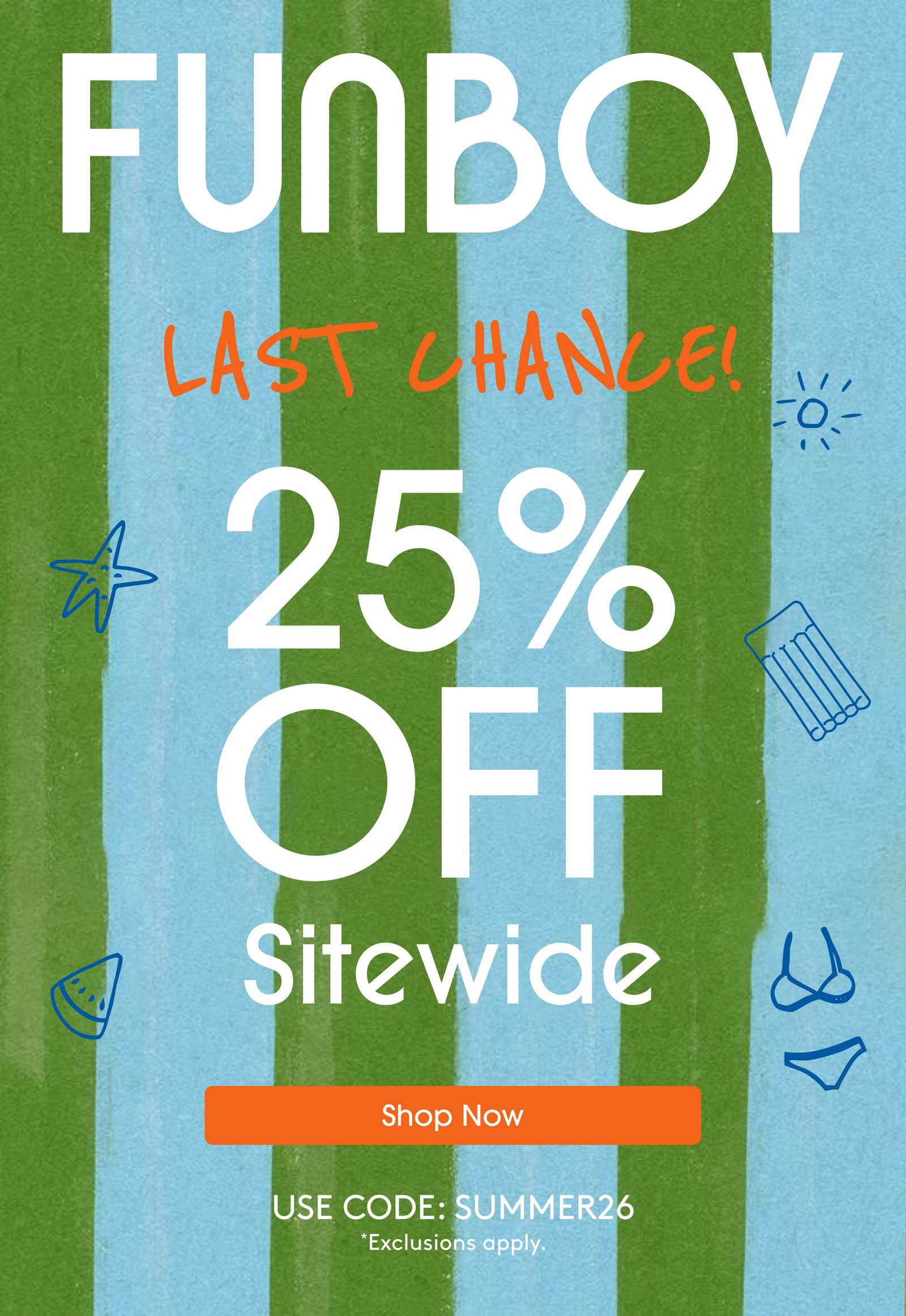 LAST CHANCE! 25% OFF Sitewide Shop Now USE CODE: SUMMER26 *Exclusions apply.
