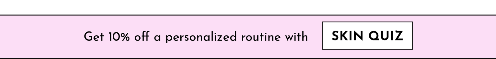 Get 10% off a personalized routine skin quiz