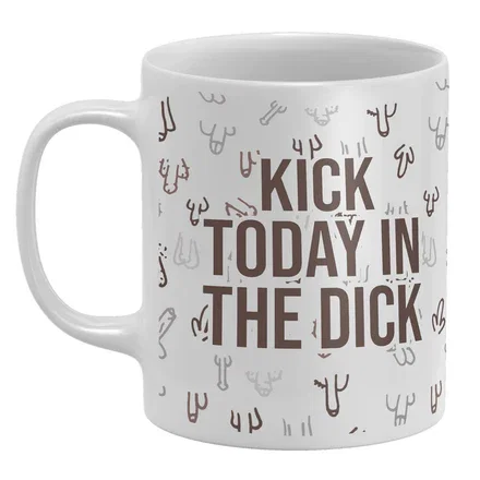 Kick Today In The Dick Mug