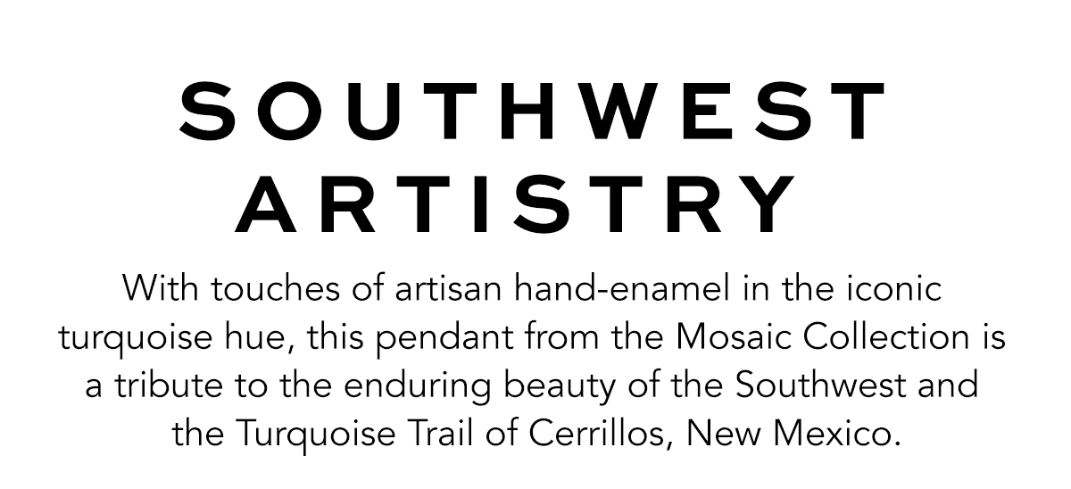 Southwest Artistry - With touches of artisan hand-enamel in the iconic turquoise hue, this pendant from the Mosaic Collection is a tribute to the enduring beauty of the Southwest and the Turquoise Trail of Cerrillos, New Mexico. - Shop Now
