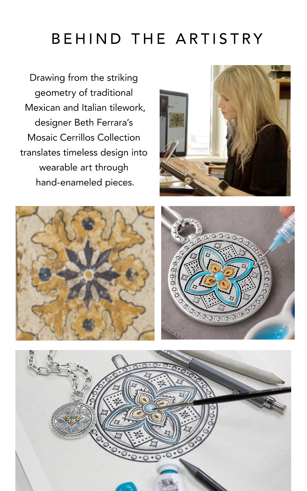 Behind The Artistry - Drawing from the striking geometry of traditional Mexican and Italian tilework, designer Beth Ferrara's Mosaic Cerrillos Collection translates timeless design into wearable art through hand-enameled pieces. - Shop Now