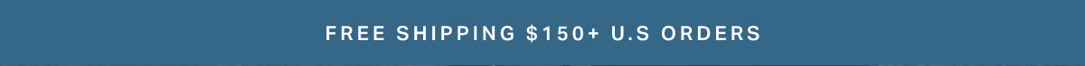 Free Shipping $150+ U.S ORDERS