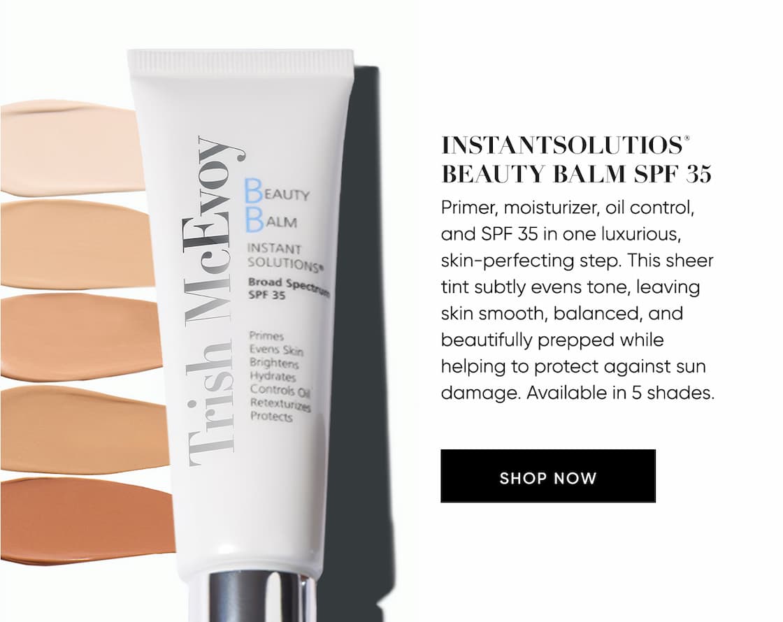 InstantSolutios®  Beauty Balm SPF 35  Primer, moisturizer, oil control,  and SPF 35 in one luxurious, skin- perfecting step. This sheer tint  subtly evens tone, leaving skin smooth, balanced, and beautifully prepped while helping to protect against sun damage. In 5 shades. | SHOP NOW
