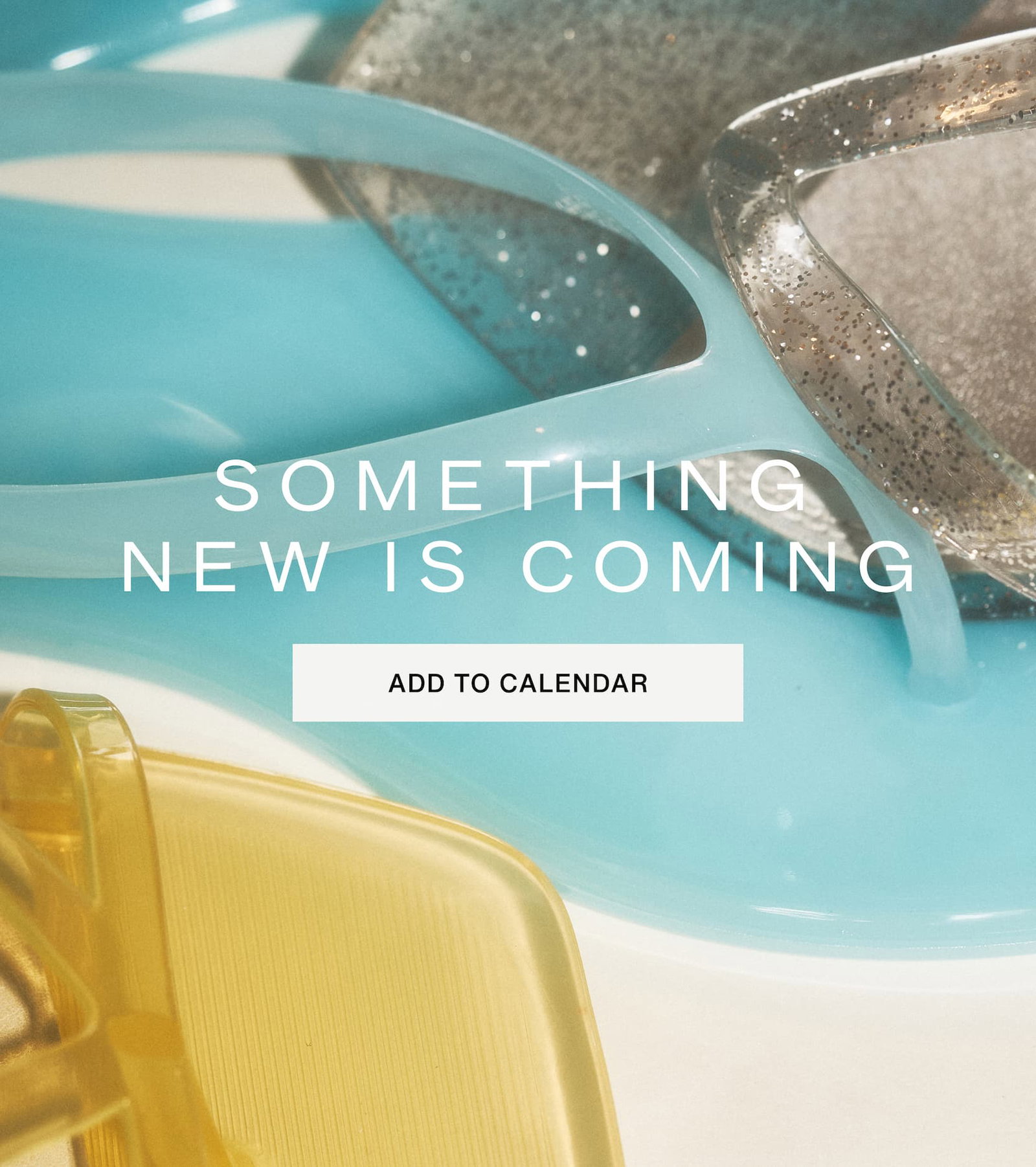 Click to add event to your calendar. Something new is coming. Images of shoes.