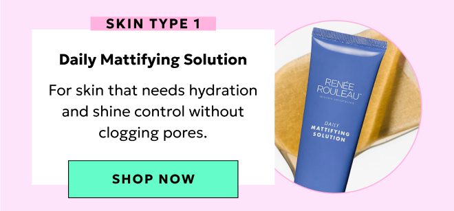 Skin Type 1: Daily Mattifying Solution.