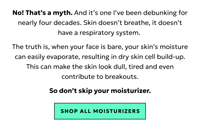 No! That's a myth. Don't skip your moisturizer. Shop all.