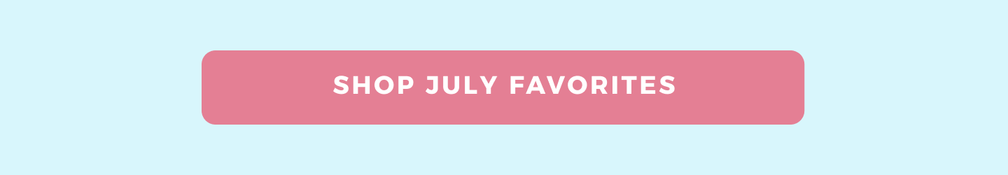 SHOP JULY FAVORITES