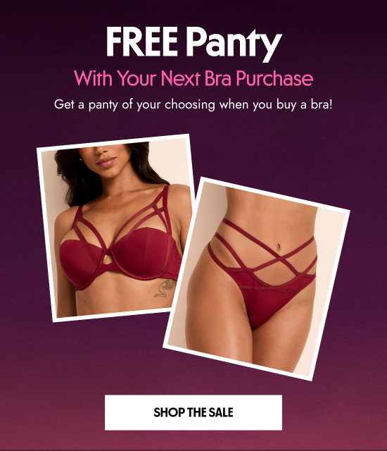 FREE Panty With Your Next Bra Purchase. Get a panty of your choosing when you buy a bra.