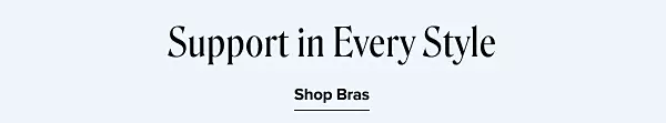 Support in every style. Shop bras.