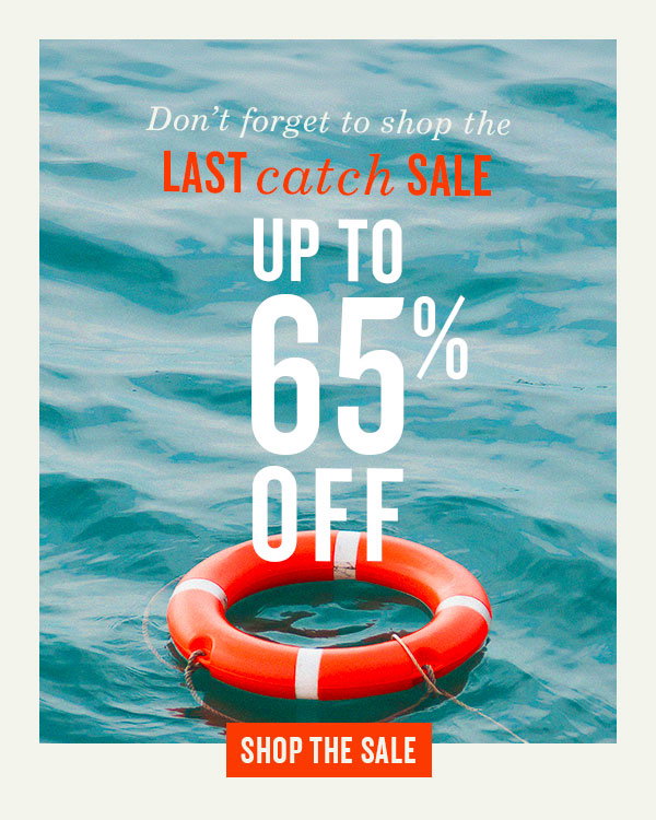 Don't forget to shop the Last Catch Sale.