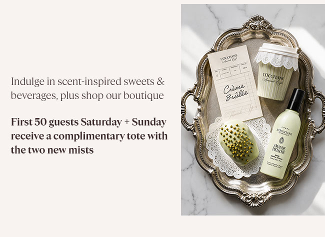 FIRST 50 GUESTS EACH DAY WILL RECEIVE A COMPLIMENTARY TOTE, INCLUSIVE OF 2 NEW ALMOND MISTS | INDULGE IN SCENT INSPIRED SWEETS AND BEVERAGES, PLUS SHOP OUR BOUTIQUE SHEA BUTTER LIGHT COMFORTING CREAM | HELP SKIN FEEL PROTECTED FROM EXTERNAL AGGRESSORS | SHOP NOW