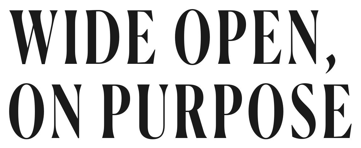 Wide open, on purpose