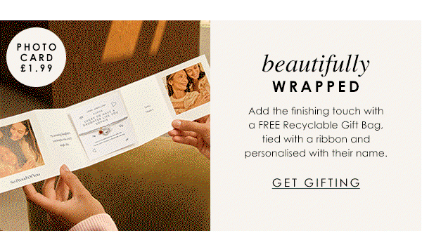 Beautifully Wrapped - Add the finishing touch with a FREE Recycable Gift Bag, tied with a ribbon and personalised with their name. 