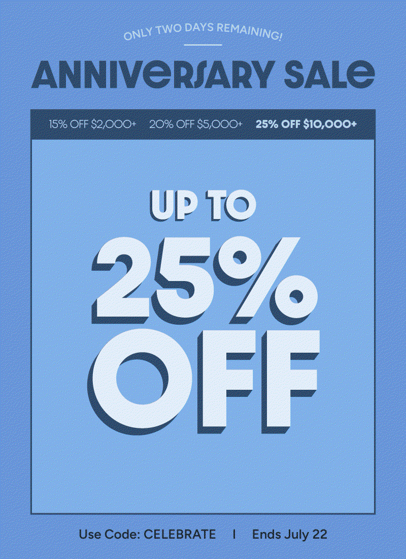 Shop our Anniversary Sale! 15% OFF $2,000+, 20% OFF $5,000+, 25% OFF $10,000+.  Use Code: Celebrate. Sale ends July 22.