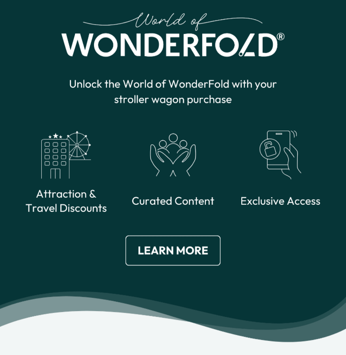 World of WONDERFOLD | Unlock the World of WonderFold with your stroller wagon purchase | - Attraction & Travel Discounts - Curated Content - Exclusive Access | LEARN MORE