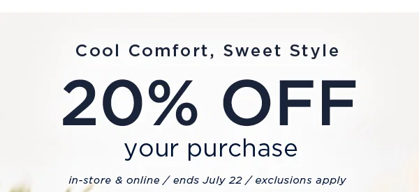 cool comfort, sweet style / 20% off your purchase. In-store and online / ends July 15 / exclusions apply