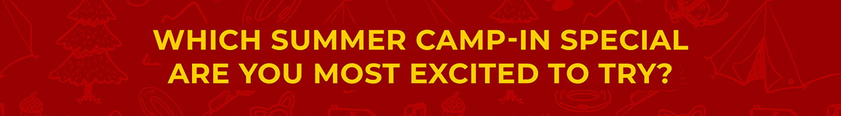 Which Summer Camp-In Special Are You Most Excited to Try?