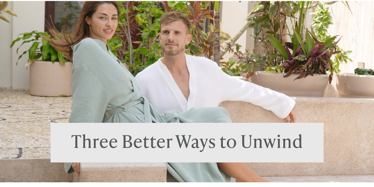 Three Better Ways to Unwind