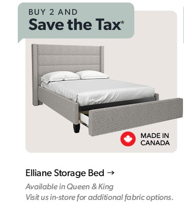Buy 2 and save the tax. Featured Elliane Storage Bed. Made in Canada. Click to shop.