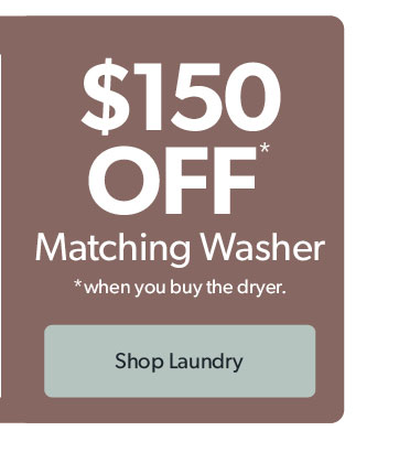 150 dollars off Matching Washer when you buy the dryer. Click to shop laundry.