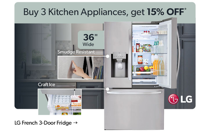 Buy 3 Kitchen Appliances, get 15 percent off. Featured LG French 3-Door Fridge. 36 inches wide. Click to shop.
