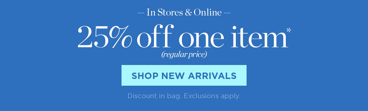In Stores & Online 25% off one item | Shop New Arrivals