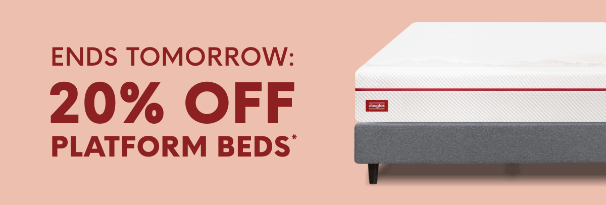 Ends Tomorrow: 20% OFF Platform Beds*