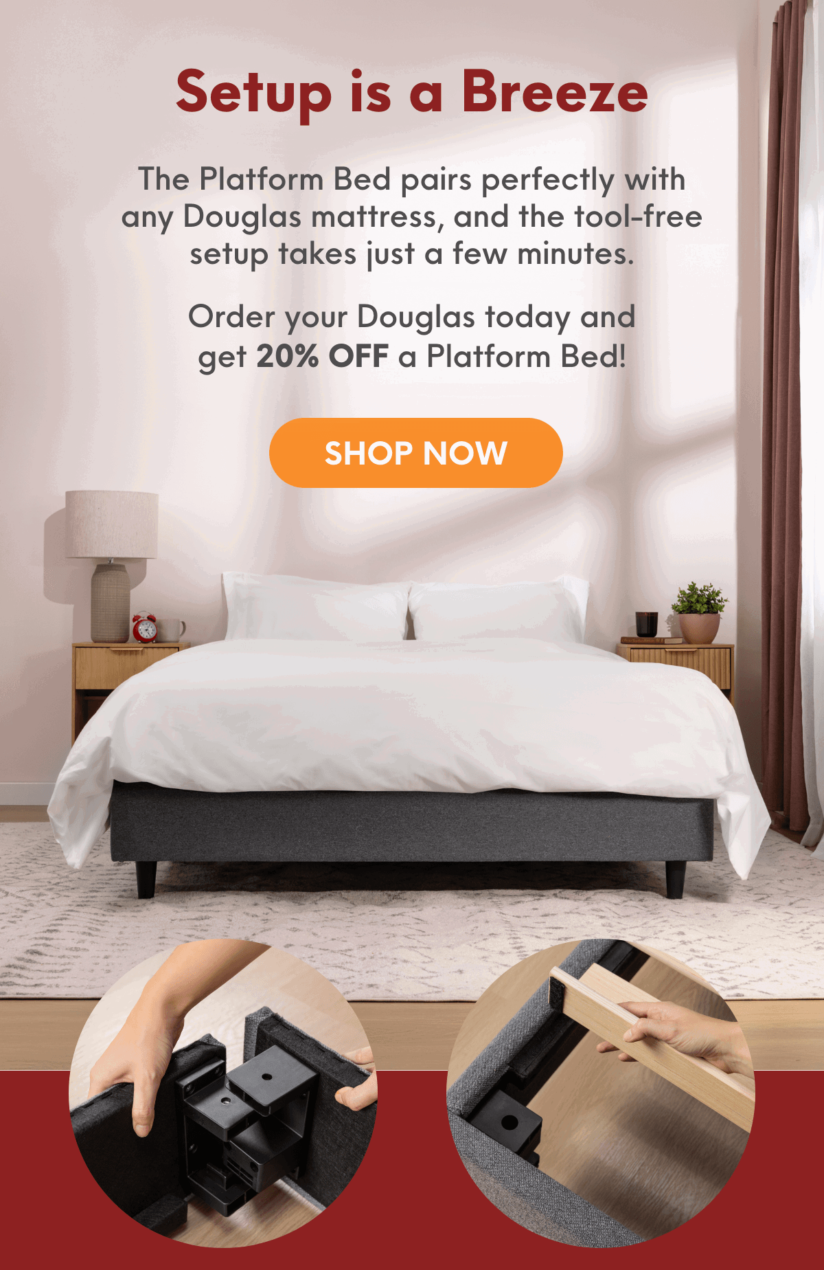 Setup is a breeze with the Platform Bed! Get 20% OFF Platform Beds until tomorrow.*