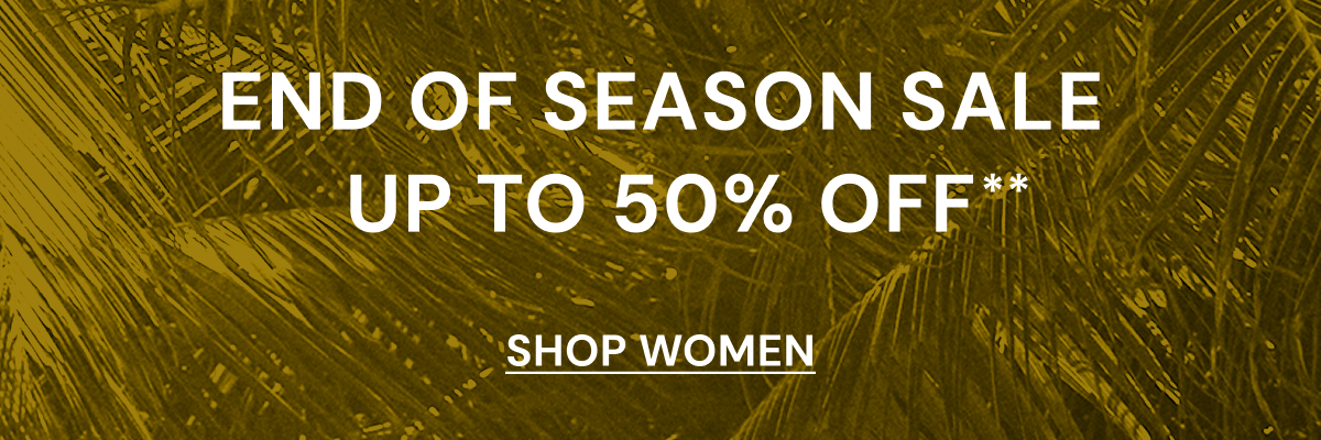 End of Season Sale. Up to 50% off.** Shop women 