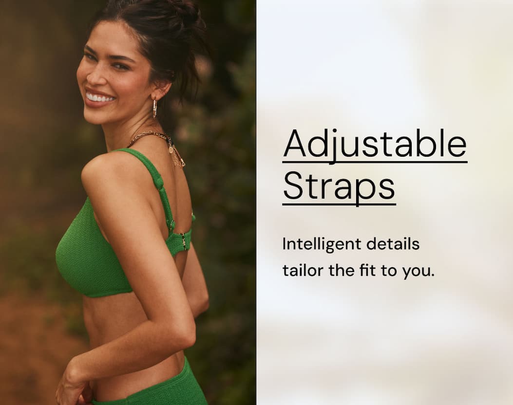 Adjustable Straps. Intelligent details tailor the fit to you.
