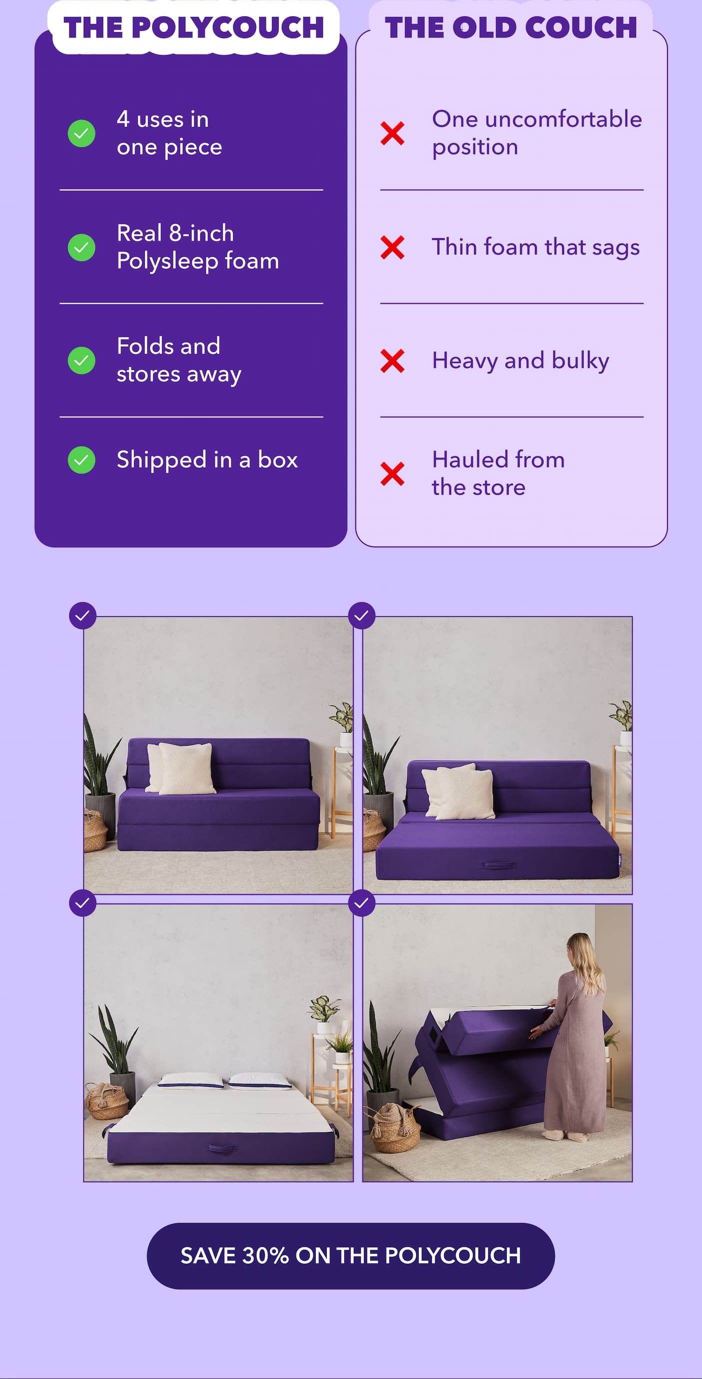 ✅ The Polycouch  |  ❌ The old futon 4 uses in one piece  |  One uncomfortable position Real 8-inch Polysleep foam  |  Thin foam that sags Folds and stores away  |  Heavy and bulky Shipped in a box  |  Hauled from the store SAVE 30% ON THE POLYCOUCH