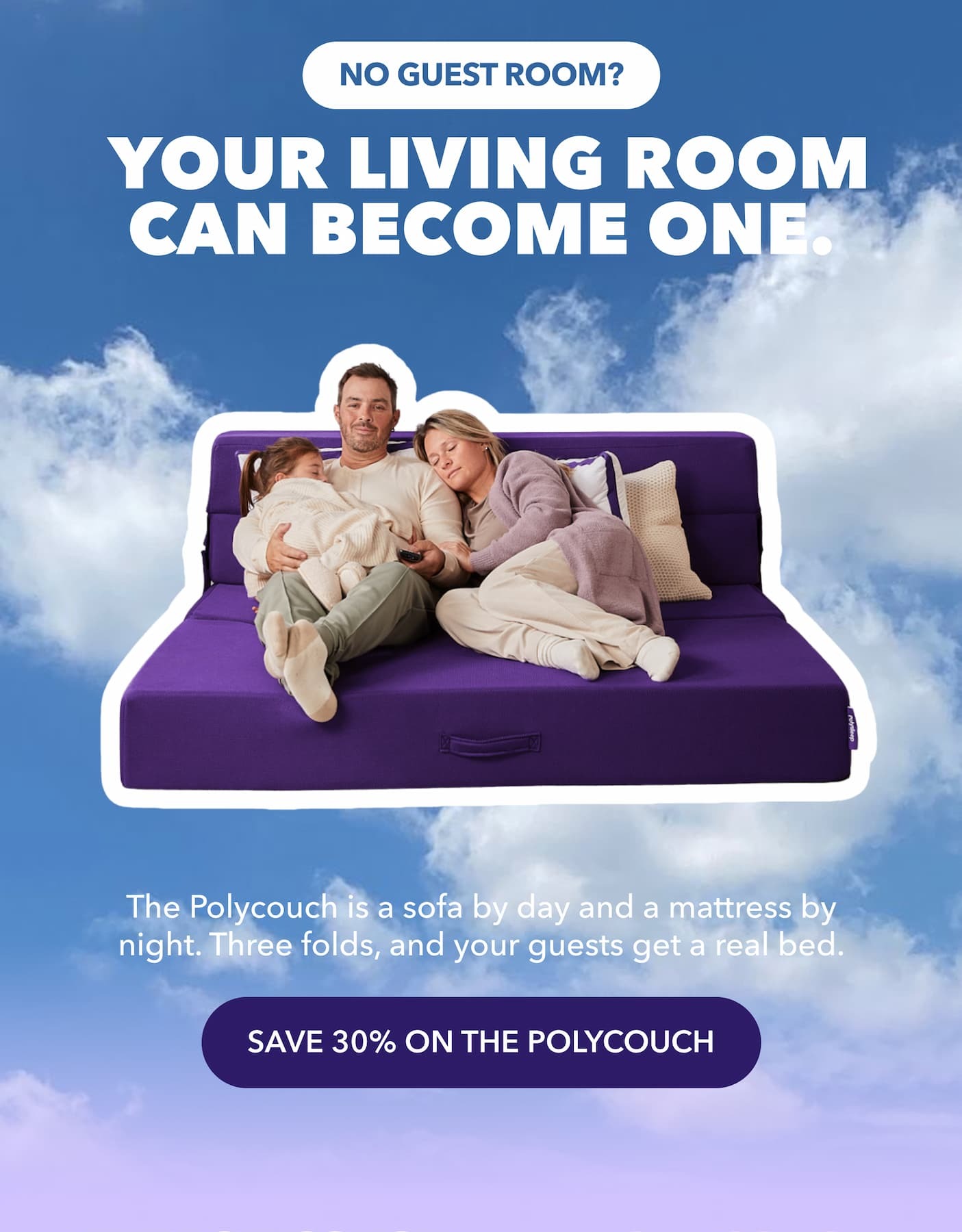 No guest room? Your living room can become one. The Polycouch is a sofa by day and a mattress by night. Three folds, and your guests get a real bed. SAVE 30% ON THE POLYCOUCH